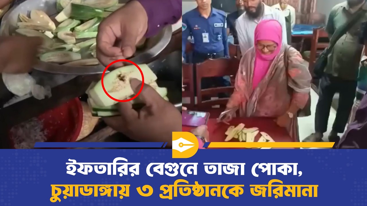 ইফতারির বেগুনে তাজা পোকা, চুয়াডাঙ্গায় ৩ প্রতিষ্ঠানকে জরিমানা | Food Safety | Consumer Protection