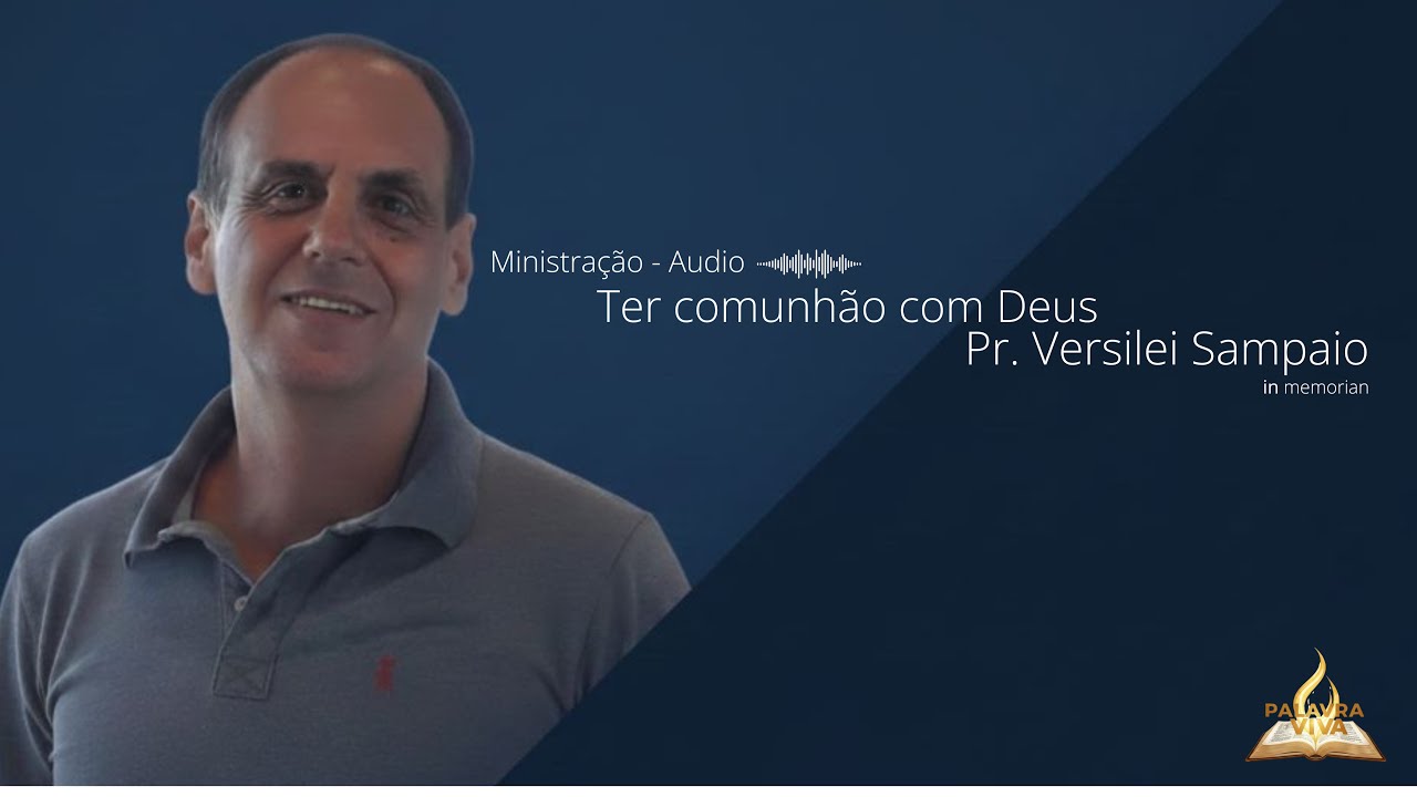Pr. Versilei Sampaio "Ter Comunhao com Deus"