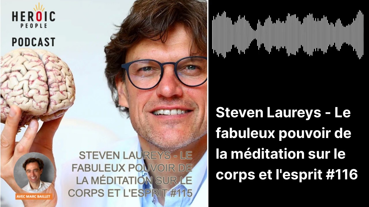 DR. STEVEN LAUREYS – LE FABULEUX POUVOIR DE LA MÉDITATION SUR LE CORPS ET L’ESPRIT #116