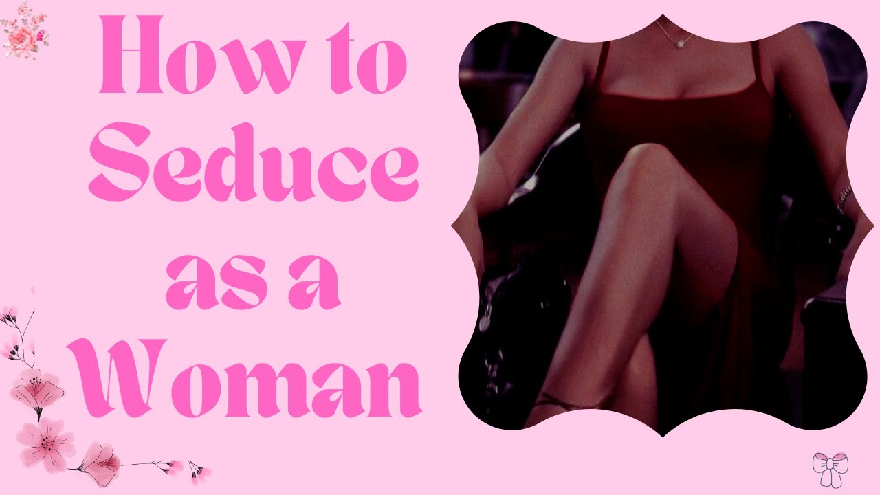 The Art of Seduction ......as a Woman