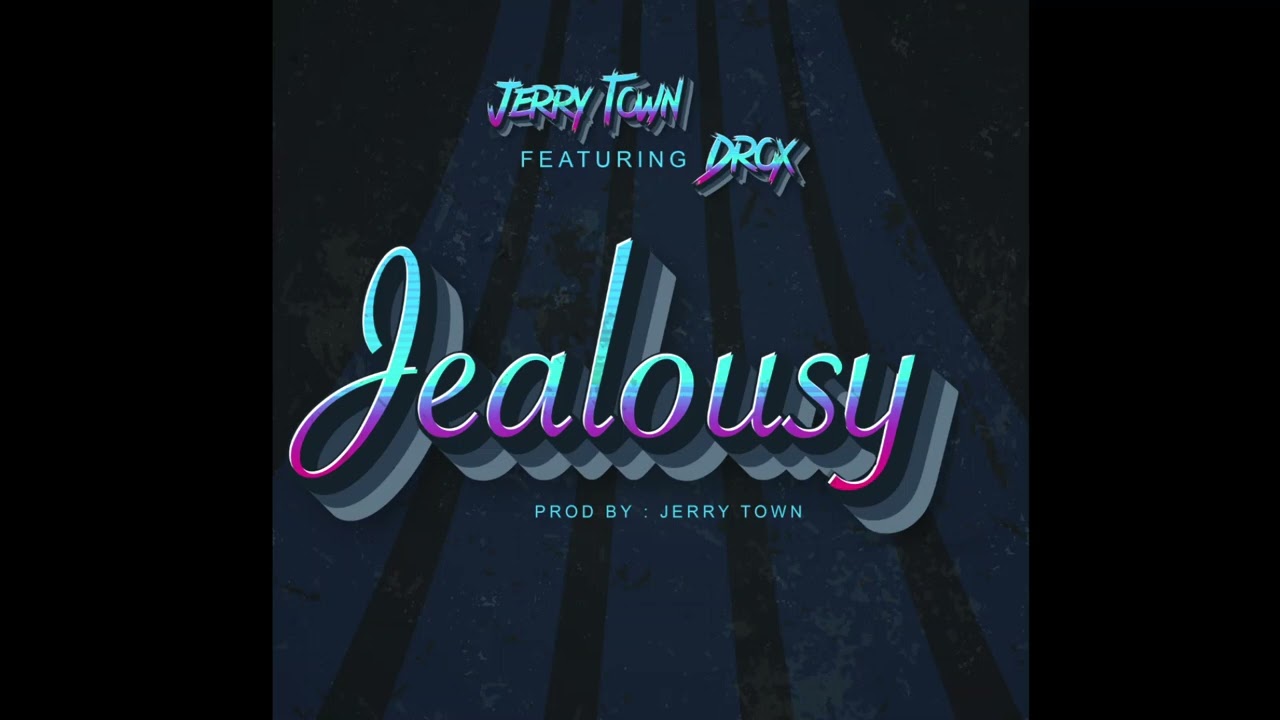 JERRY TOWN X DROX OMAL  ~ JEALOUSY