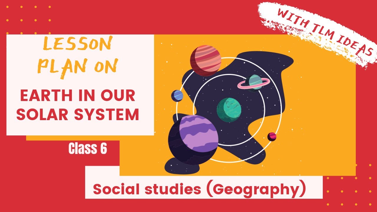 Geography lesson plan on Earth in our solar system |Social Science lesson plan class 6 with TLM idea