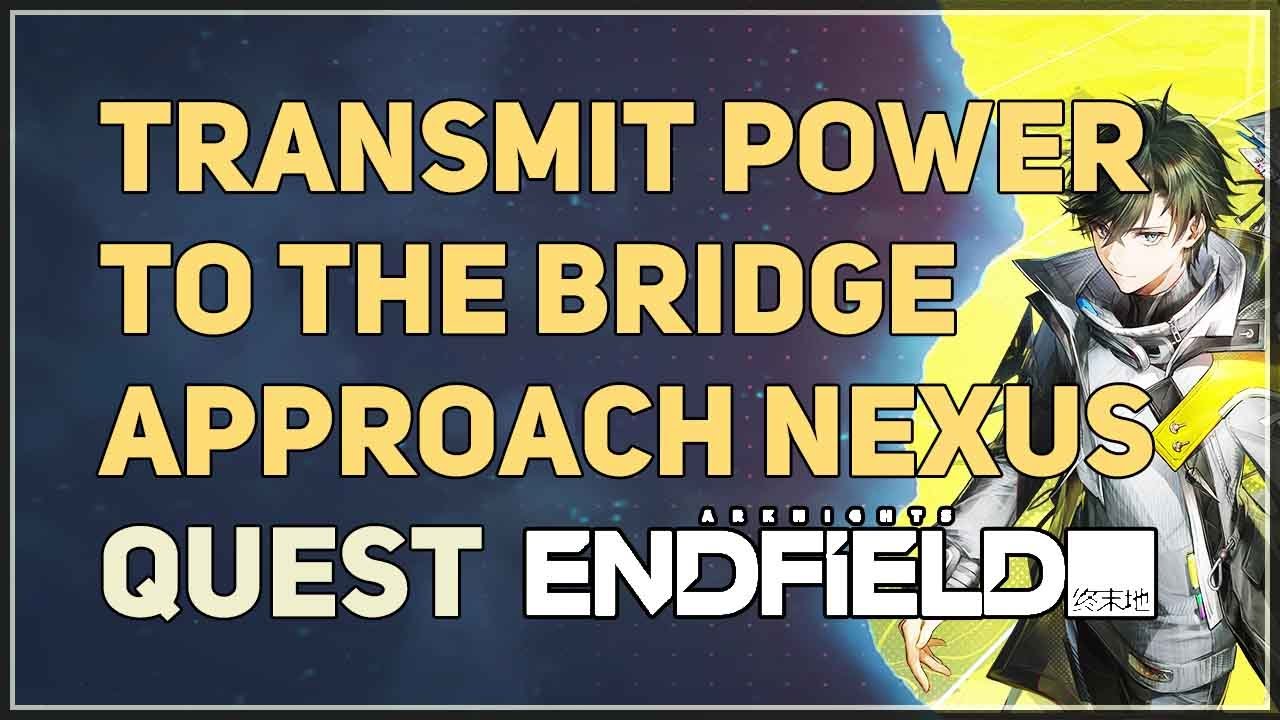 Transmit power to the Bridge Approach Electric Nexus Arknights Endfield