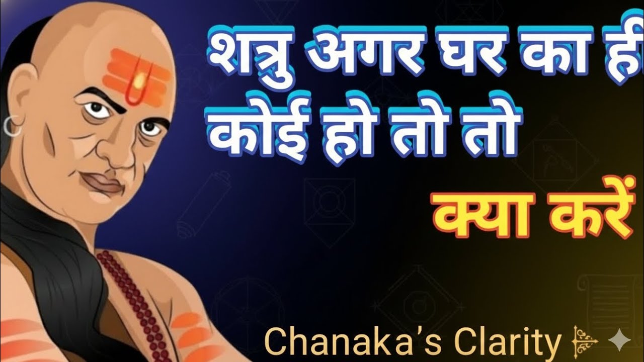 शत्रु अगर घर का ही हो तो क्या करें चाणक्य की ५ सबसे बेहतरीन नीतियां