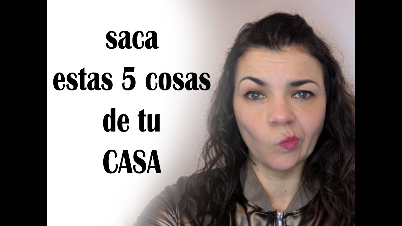 ¡5 COSAS QUE TIENES QUE SACAR YA DE TU CASA!