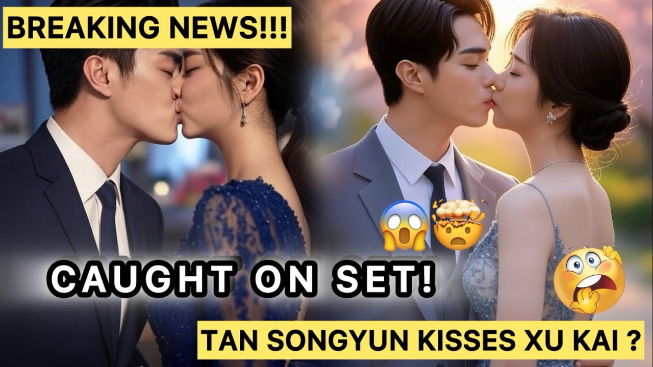 UNEXPECTED KISS? XU KAI MELTS DOWN AS TAN SONGYUN SURPRISES HIM ON SET&mdash; Cameras Caught Everything!