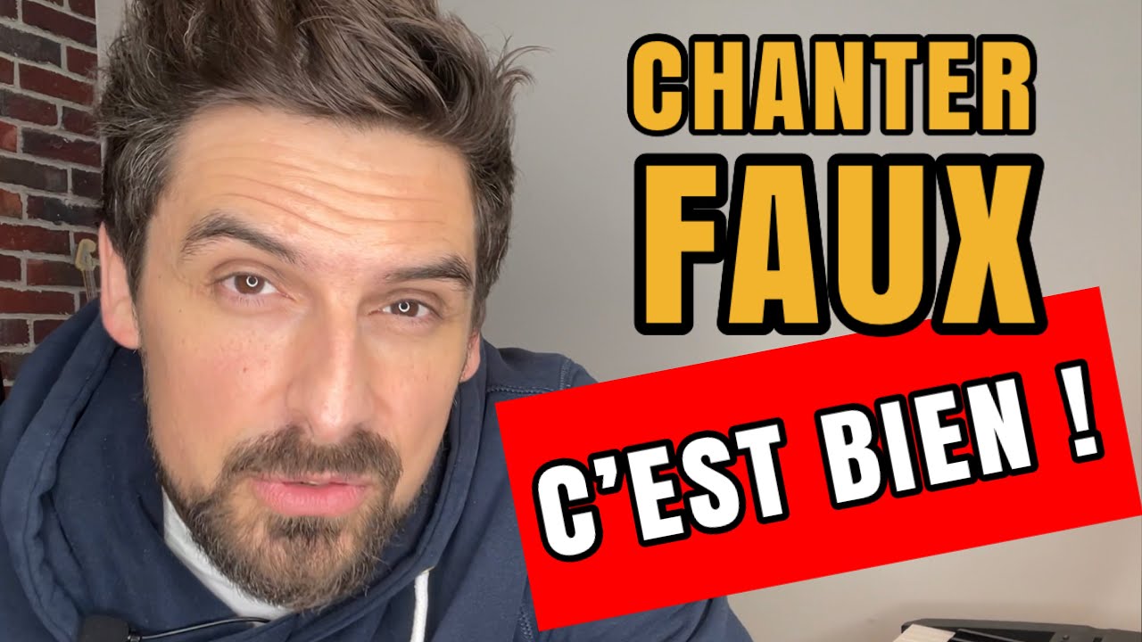 Chanter FAUX, c'est bien !