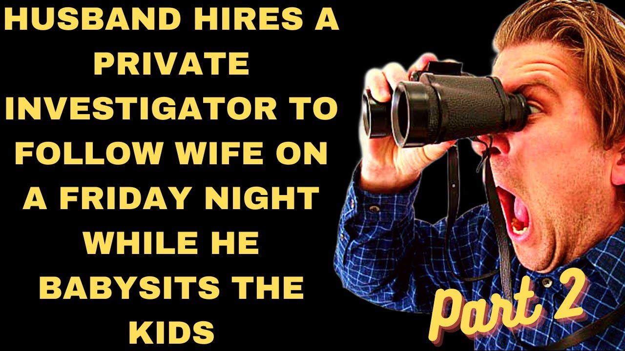 P2 Husband hires a private investigator to follow wife on a Friday night while he babysits the kids