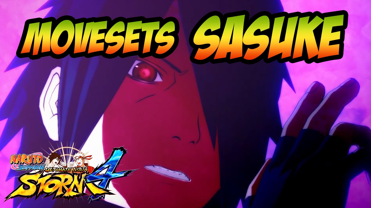 Naruto Ultimate Ninja Storm 1-4 - Sasuke Movesets [+DLCs]