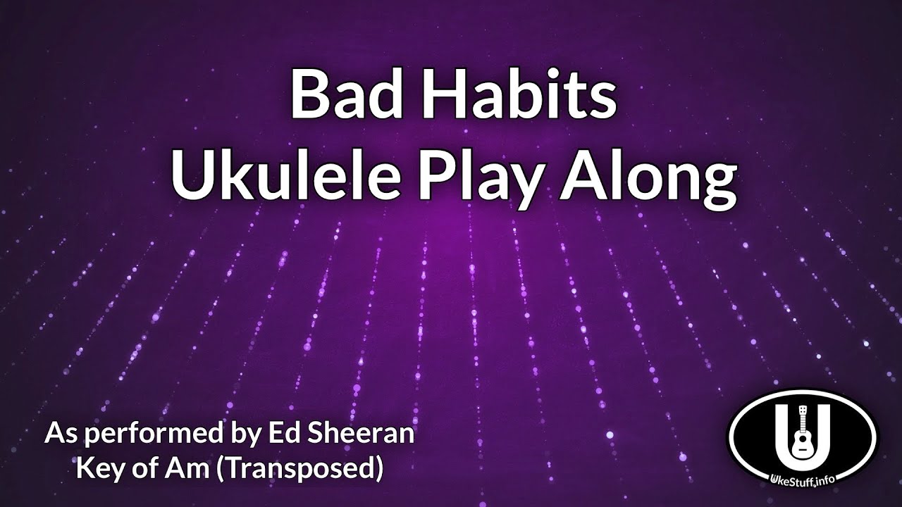 Bad Habits Ukulele Play Along