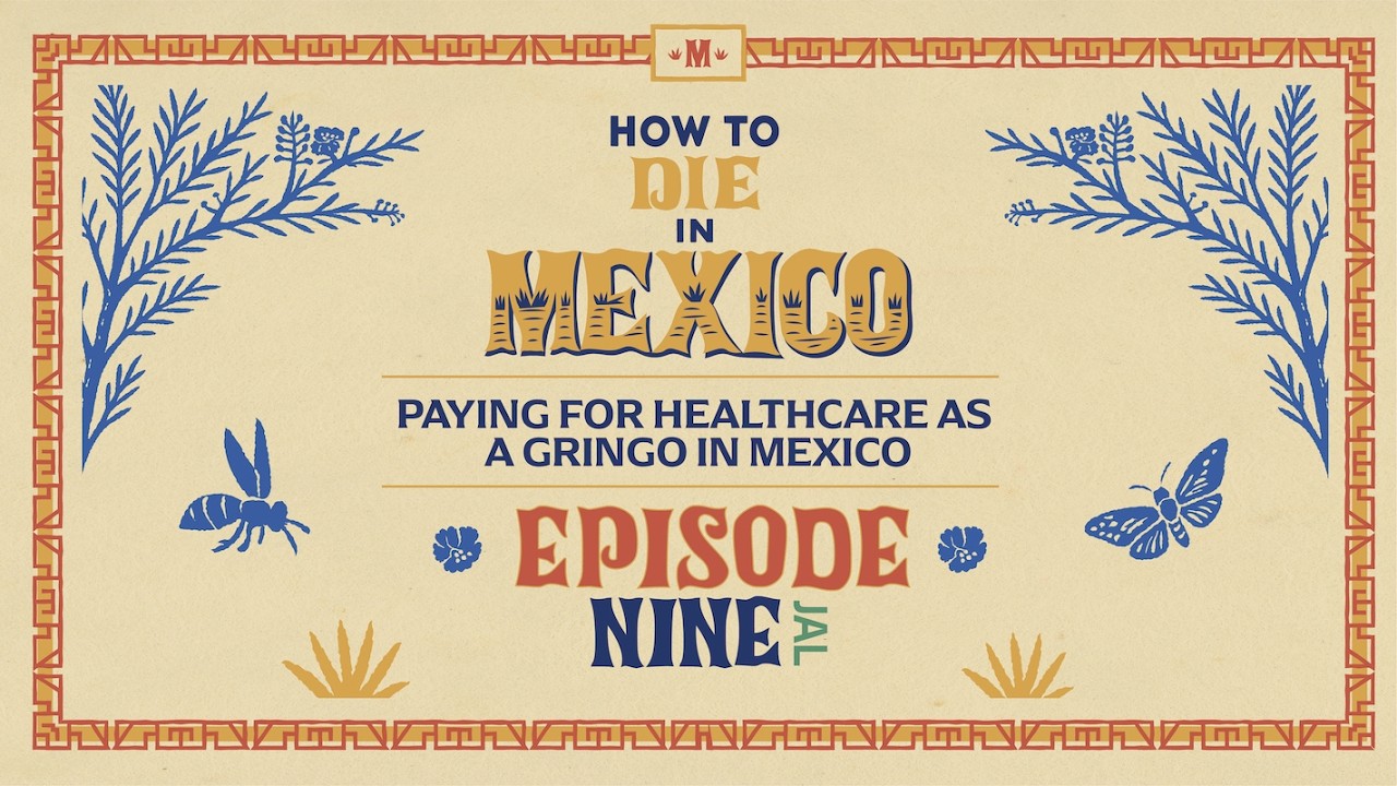 Paying for Healthcare as a Gringo in Mexico: Michael & Fernanda Keller, JAL: Ep9