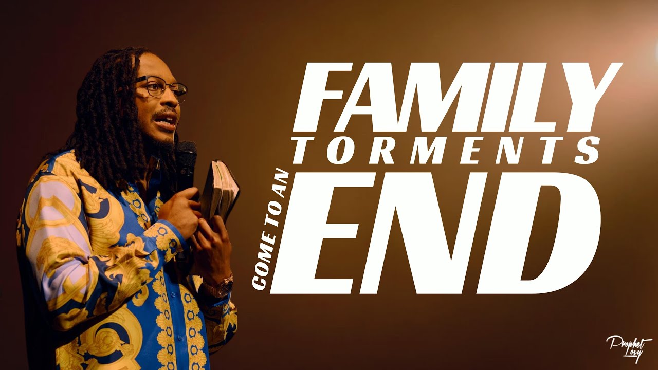 FAMILY TORMENTS COME TO AN END // PROPHET LOVY L.ELIAS