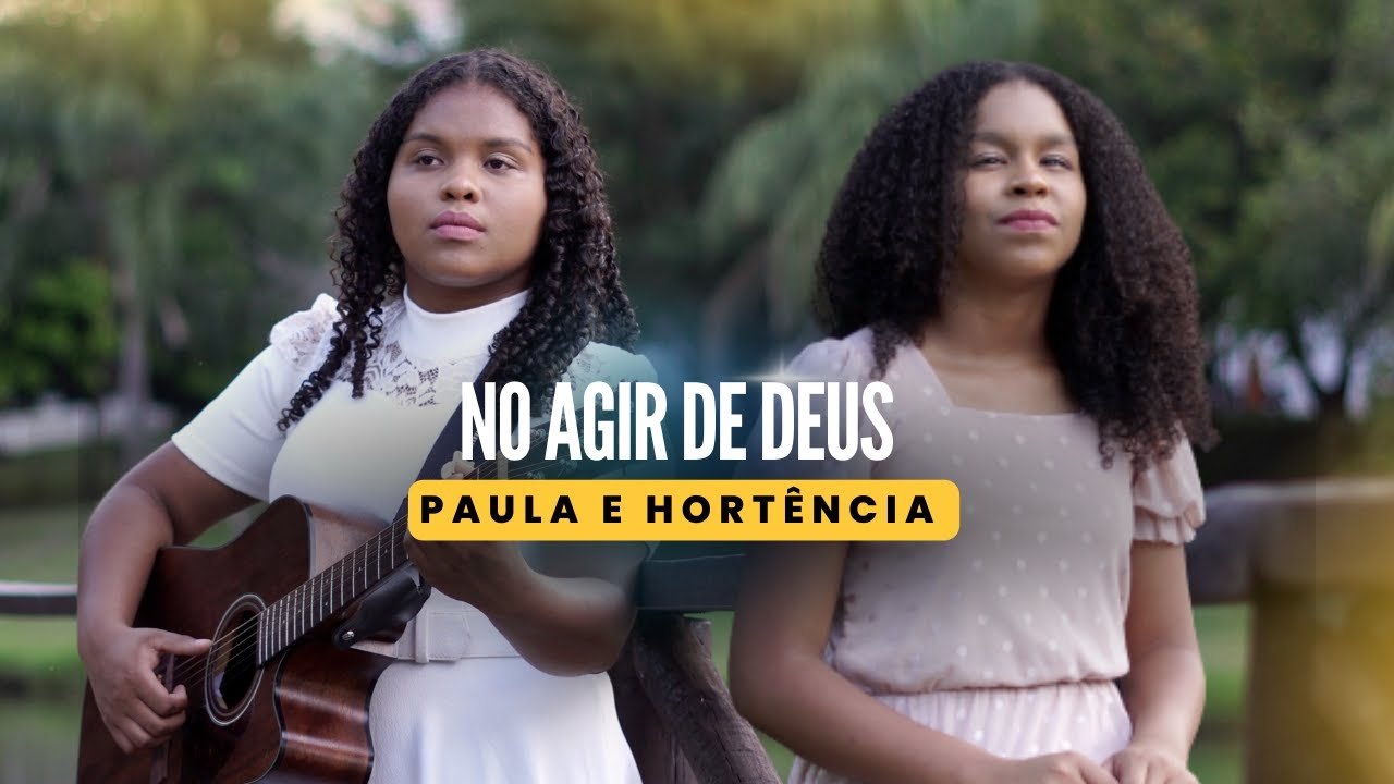 PAULA E HORTÊNCIA - NO AGIR DE DEUS - MÚSICA GOSPEL | (VÍDEOCLIPEOFICIAL)