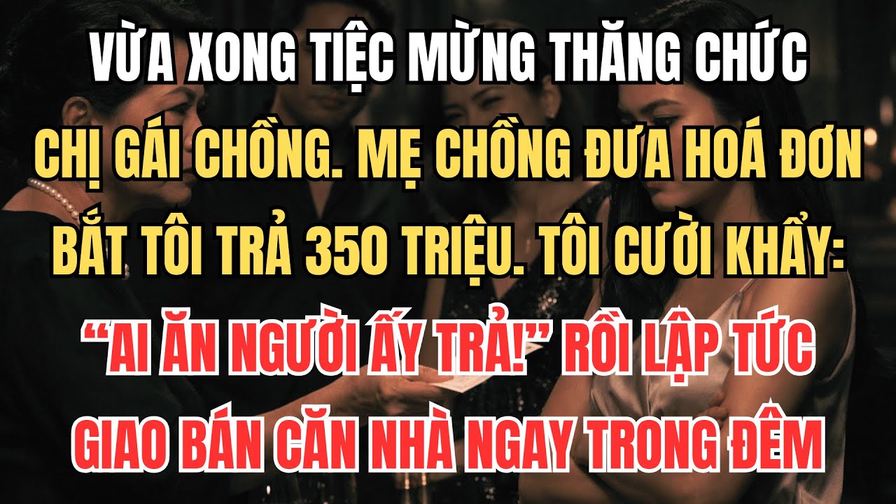 Tiệc Mừng Chị Chồng Thăng Chức, Mẹ Chồng Ép Tôi Trả 350 Triệu, Tôi Cười Khẩy: 