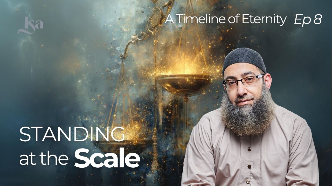 Ep8: Standing at the Scale | A Timeline of Eternity | Sh Mohammad Elshinawy