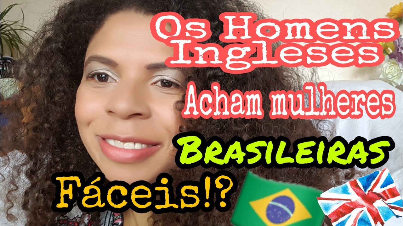 Os homens Ingleses acham as mulheres Brasileiras Fáceis!?