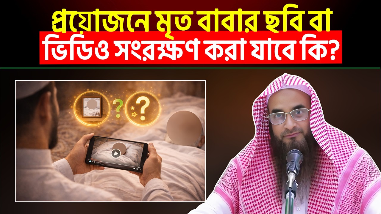 প্রয়োজনে মৃত বাবার ছবি বা ভিডিও সংরক্ষণ করা যাবে কি? Sheikh Motiur Rahman Madani