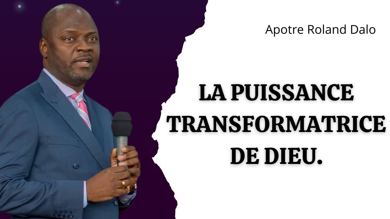 LA PUISSANCE TRANSFORMATRICE DE DIEU.    Apotre Roland DALO