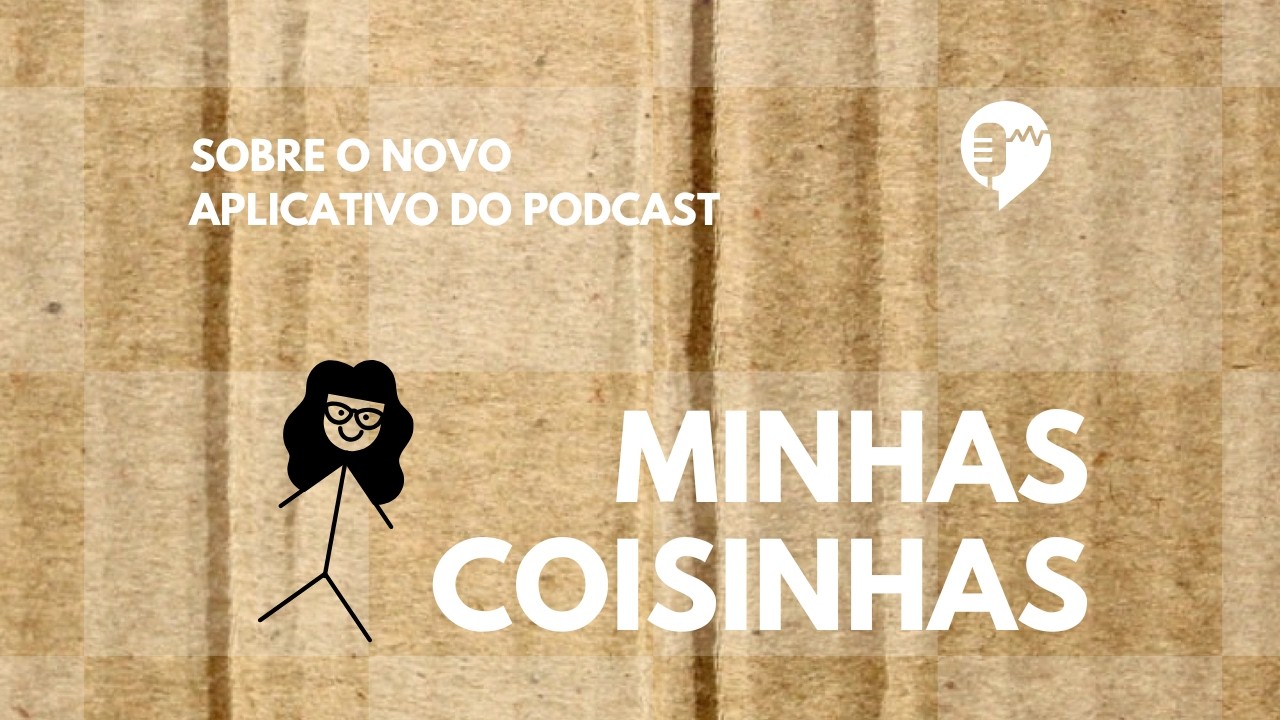 SOBRE O NOVO APLICATIVO DO PODCAST - MINHAS COISINHAS