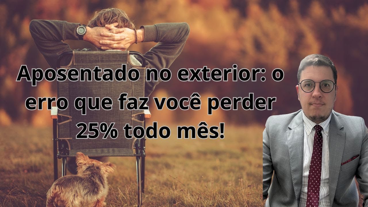 Aposentados vivendo fora do Brasil. O erro que faz você pagar 25% de imposto indevido todo mês!