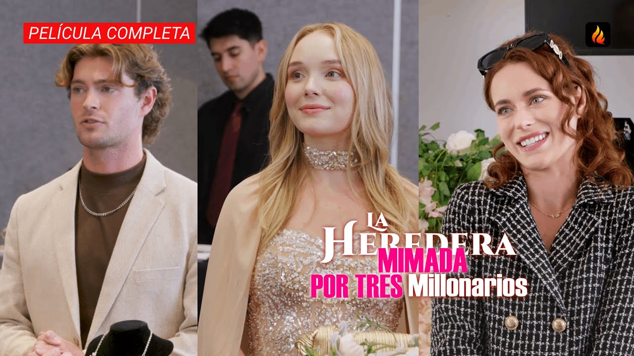 👑 La heredera mimada por tres millonarios PELÍCULA COMPLETA | Ahora Mimada por 3 Millonarios 💔