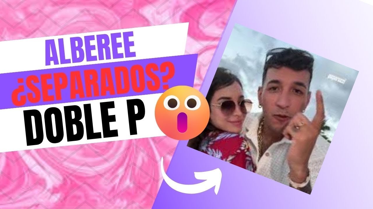 ¿Albere y Doble P separados? 🥲🤯