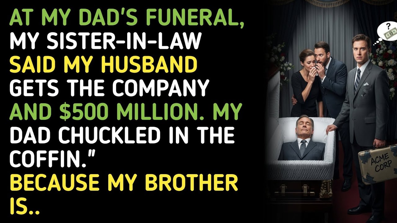 AT MY DAD'S FUNERAL, MY SISTER-IN-LAW SAID MY HUSBAND GETS THE COMPANY AND $500 MILLION. MY DAD... 