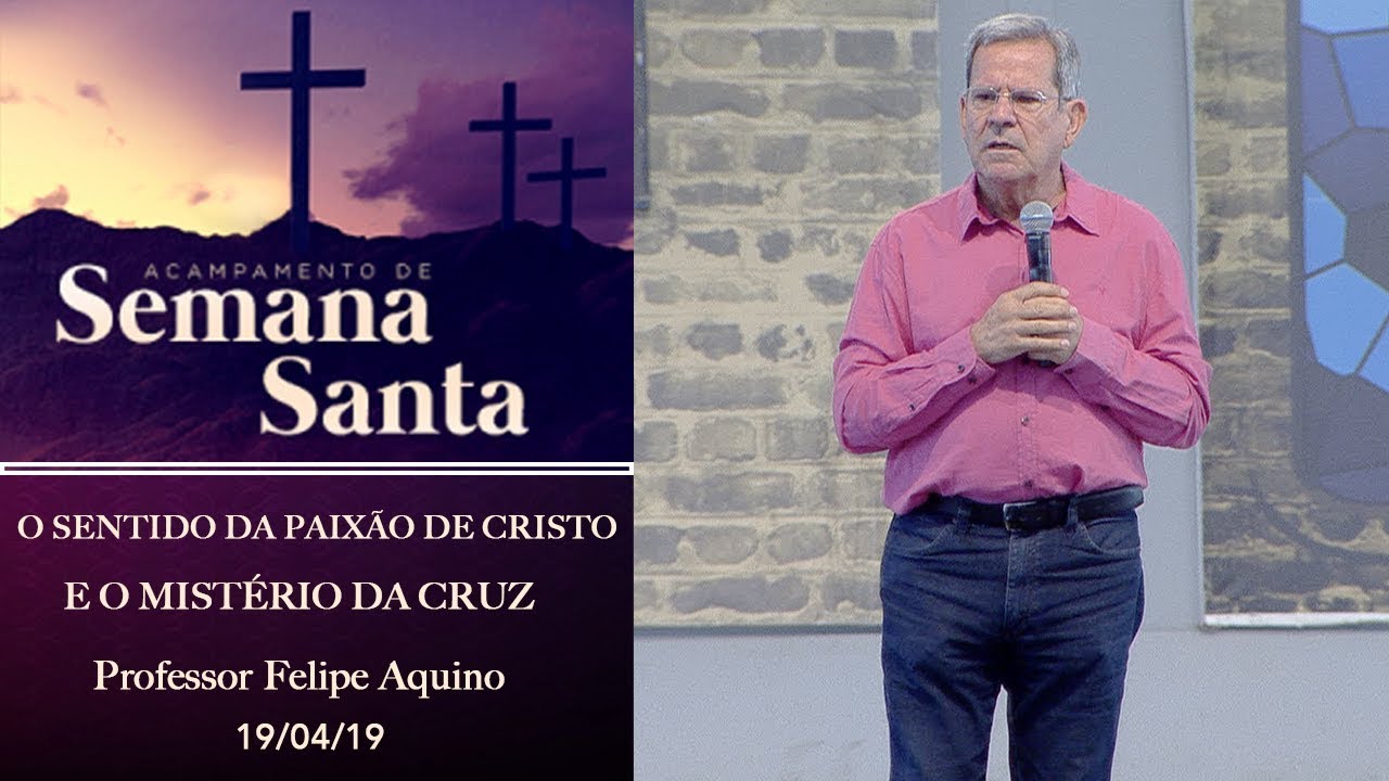 O sentido da Paixão de Cristo e o mistério da Cruz - Professor Felipe Aquino (19/04/19)