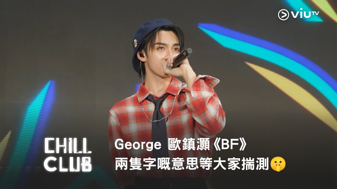 《CHILL CLUB》George 歐鎮灝《BF》❤️ 兩隻字嘅意思等大家揣測🤫