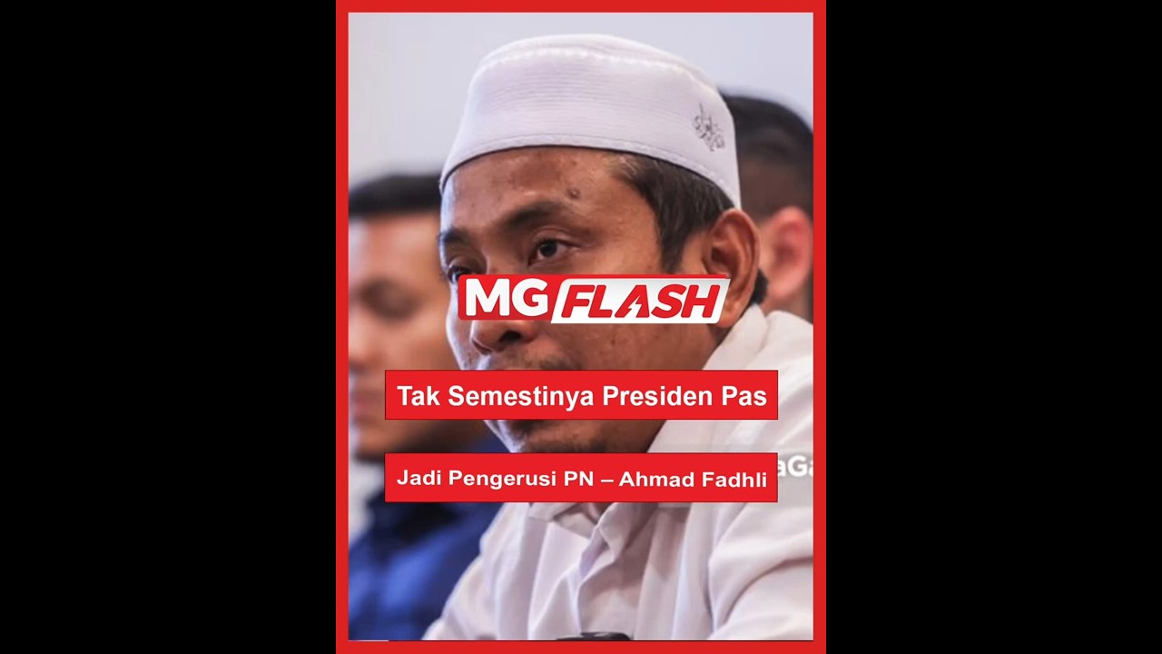 Tak Semestinya Presiden Pas Jadi Pengerusi PN &ndash; Ahmad Fadhli #MGFlash