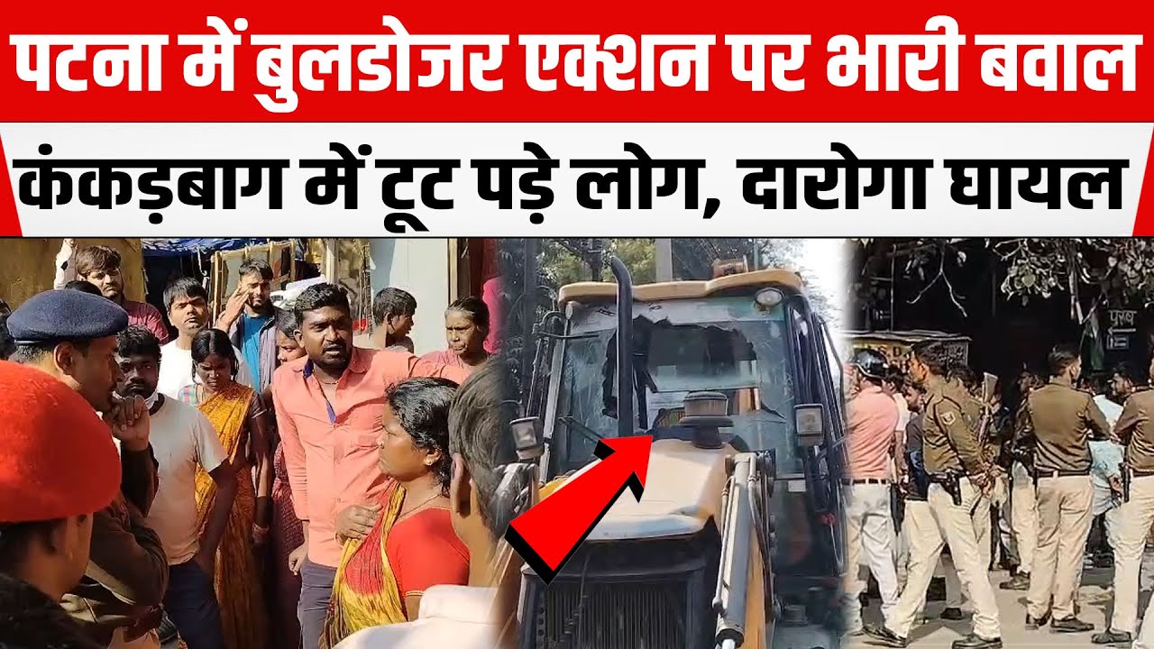 PATNA में Bulldozer एक्शन पर भारी बवाल, Kankarbagh में टूट पड़े लोग,टीम पर ह/मला, दारोगा घायल