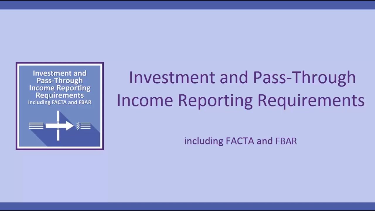 Investment & Pass-Through Income Reporting Requirements (Including FBAR and FATCA)