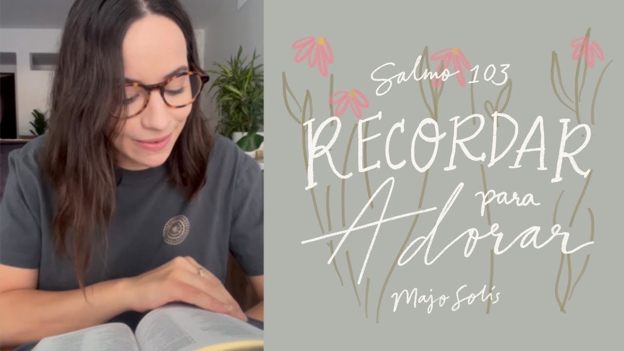 Recordar para Adorar. Salmo 103 - El Salmo de la Semana - Majo Solís