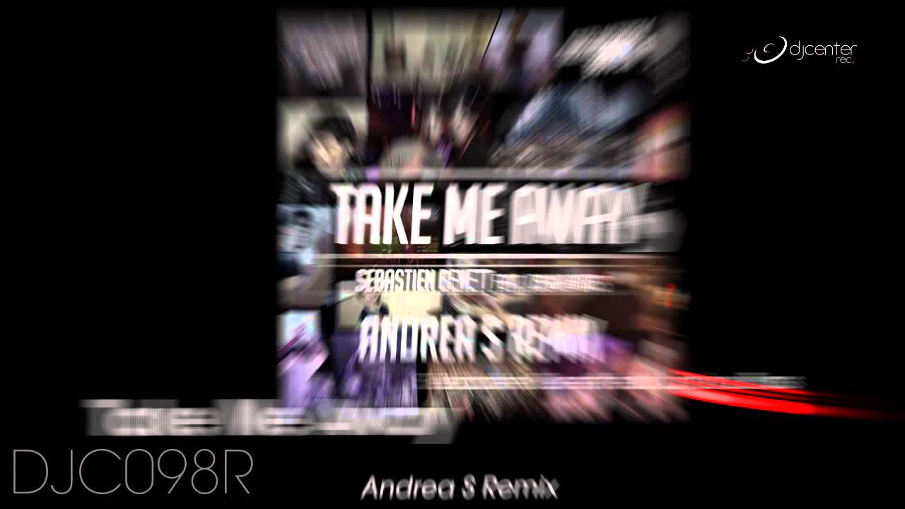 Sebastien Benett - Take Me Away (Andrea S Remix)
