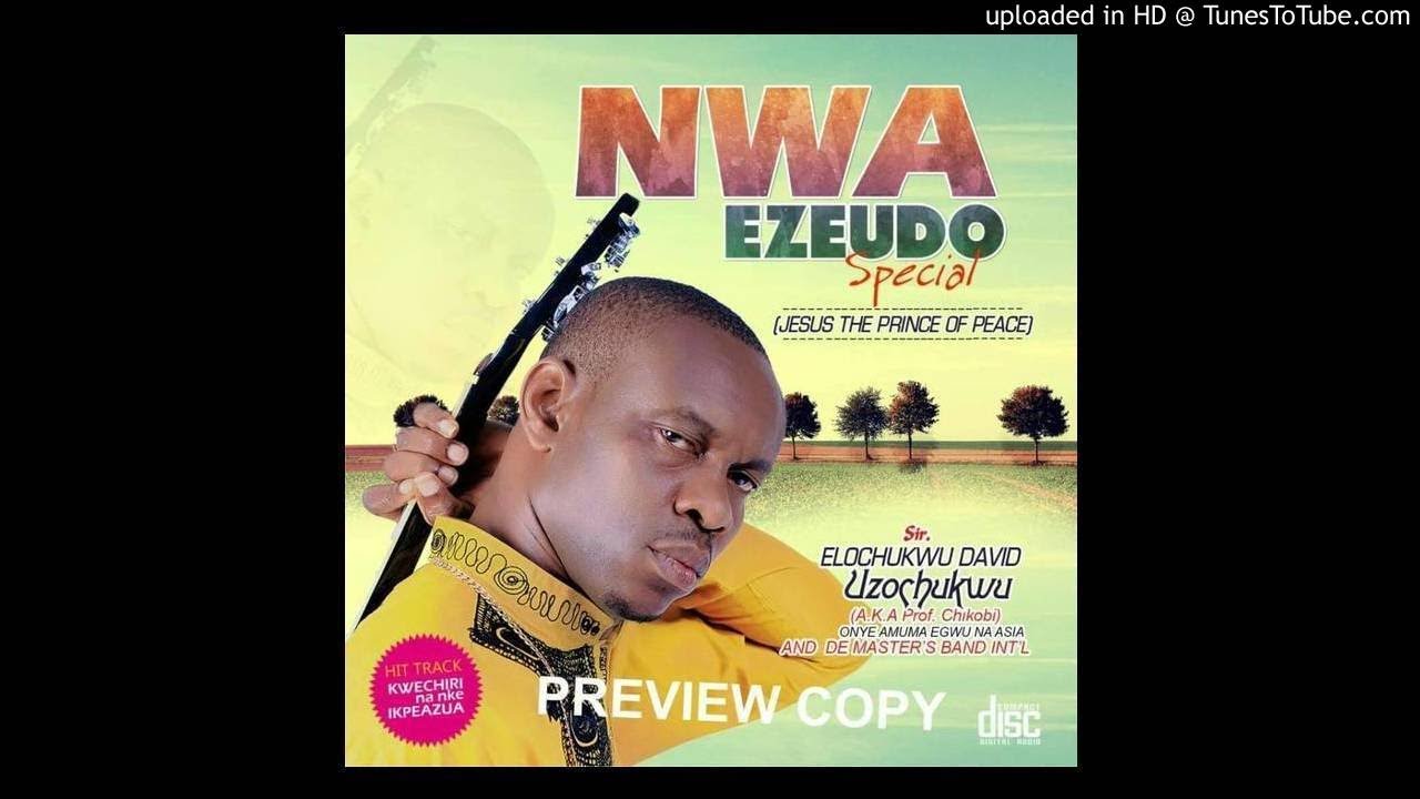 Prof Chikobi - Kwechili (Nwa Ezeudo Special)