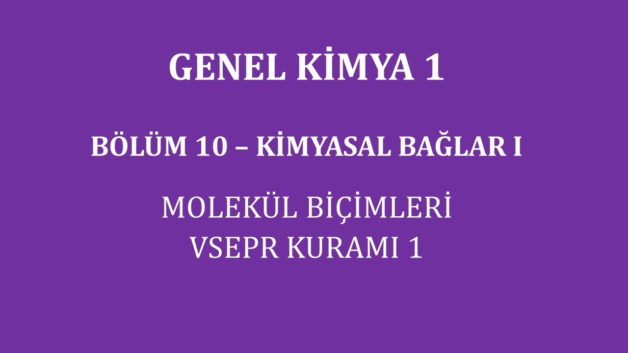 Genel Kimya 1-Bölüm 10 / Kimyasal Bağlar I / Molekül Biçimleri - VSEPR Kuramı 1