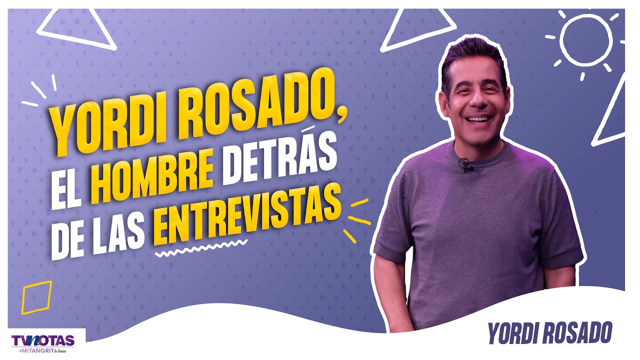 Yordi Rosado: el hombre detrás de las entrevistas