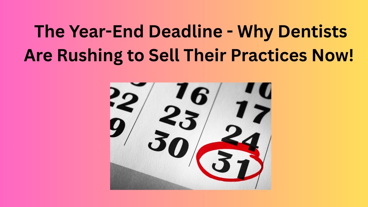 The Year-End Deadline - Why Dentists Are Rushing to Sell Their Practices Now! | Dr. Gary DDS