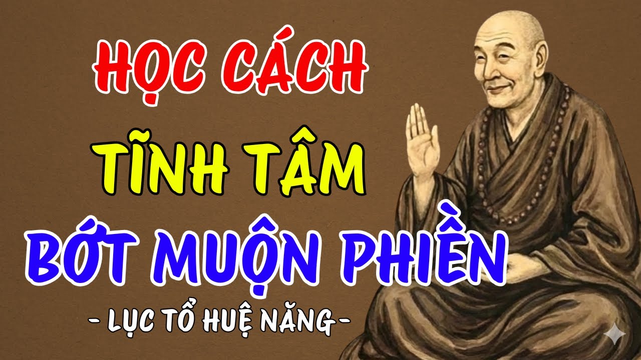 LỤC TỔ HUỆ NĂNG : Học cách tĩnh tâm bớt muộn phiền, nghe 1 lần thấm thía vô cùng