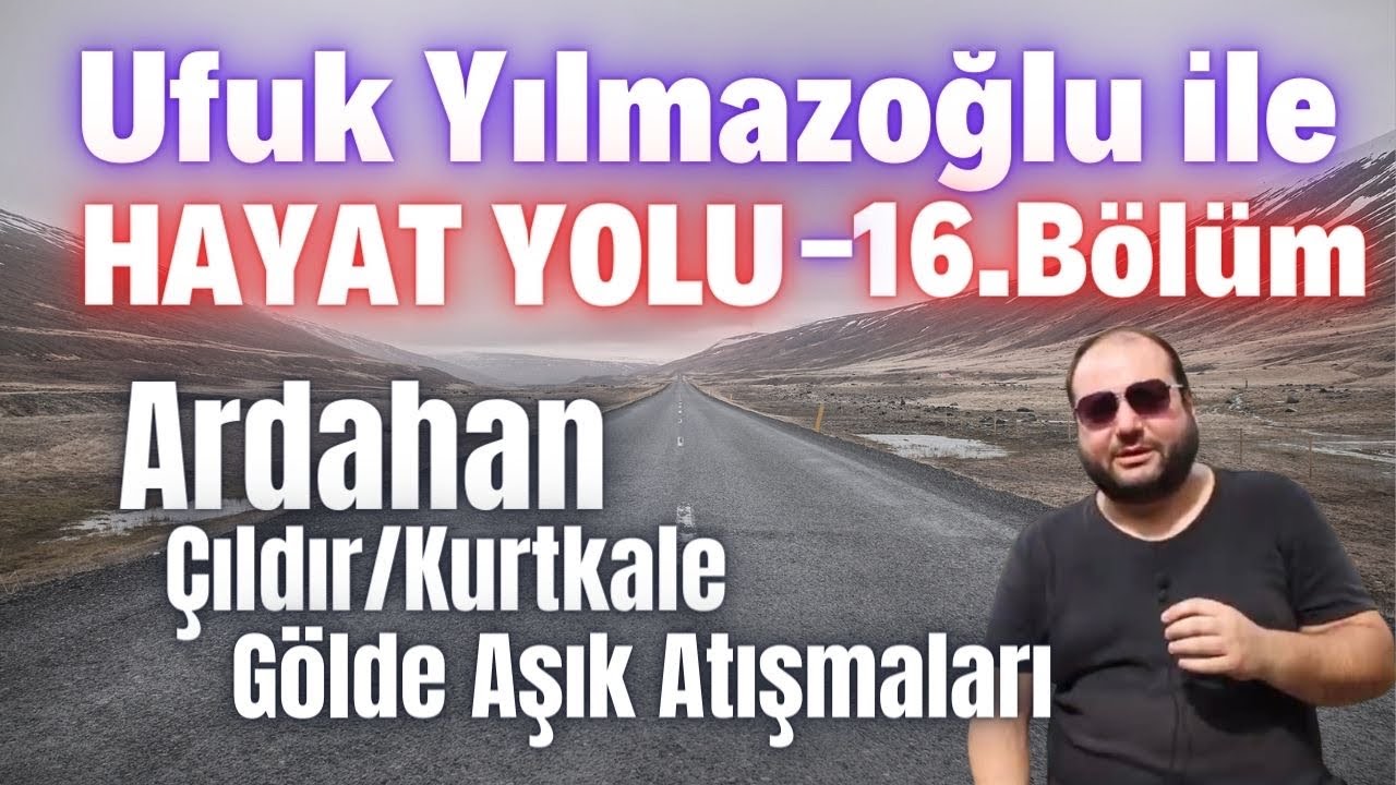 Ufuk Yılmazoğlu ile Hayat Yolu-16.Bölüm/Çıldır/Kurtkale -Çıldır Gölde Aşıkların Türküleri