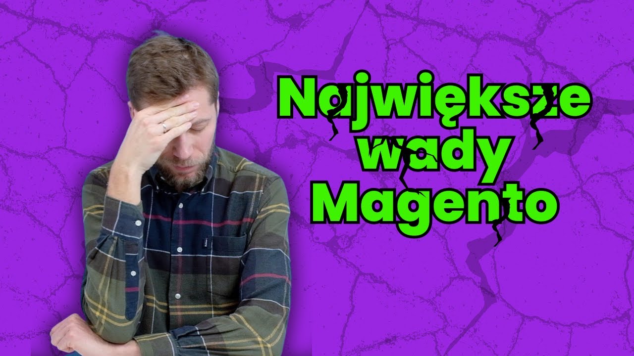 Największe wady Magento, kt&oacute;re MUSISZ znać!