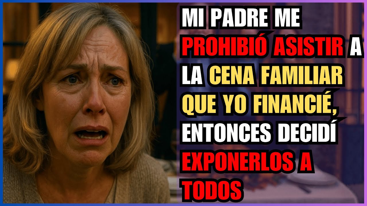 MI PADRE ME PROHIBIÓ ASISTIR A LA CENA FAMILIAR QUE YO FINANCIÉ, ENTONCES DECIDÍ EXPONERLOS A TODOS