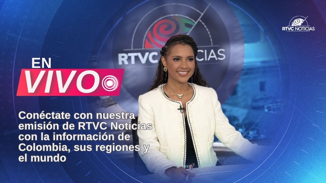 🔴📺 EN VIVO: Emisi&oacute;n de RTVC Noticias con informaci&oacute;n de Colombia, sus regiones y el mundo