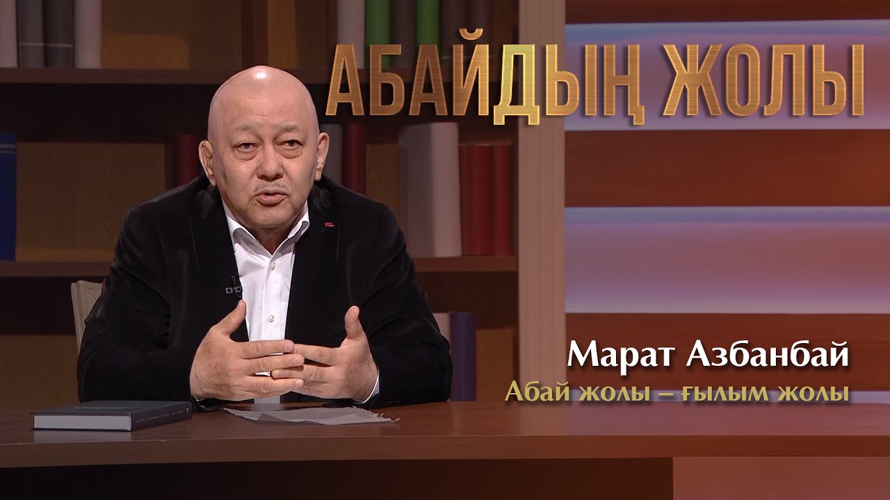 АБАЙДЫҢ ЖОЛЫ. Марат Азбанбай. Абай жолы – ғылым жолы