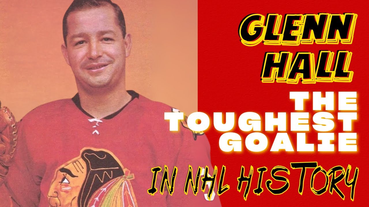 Glenn Hall: The Toughest Goalie in NHL History