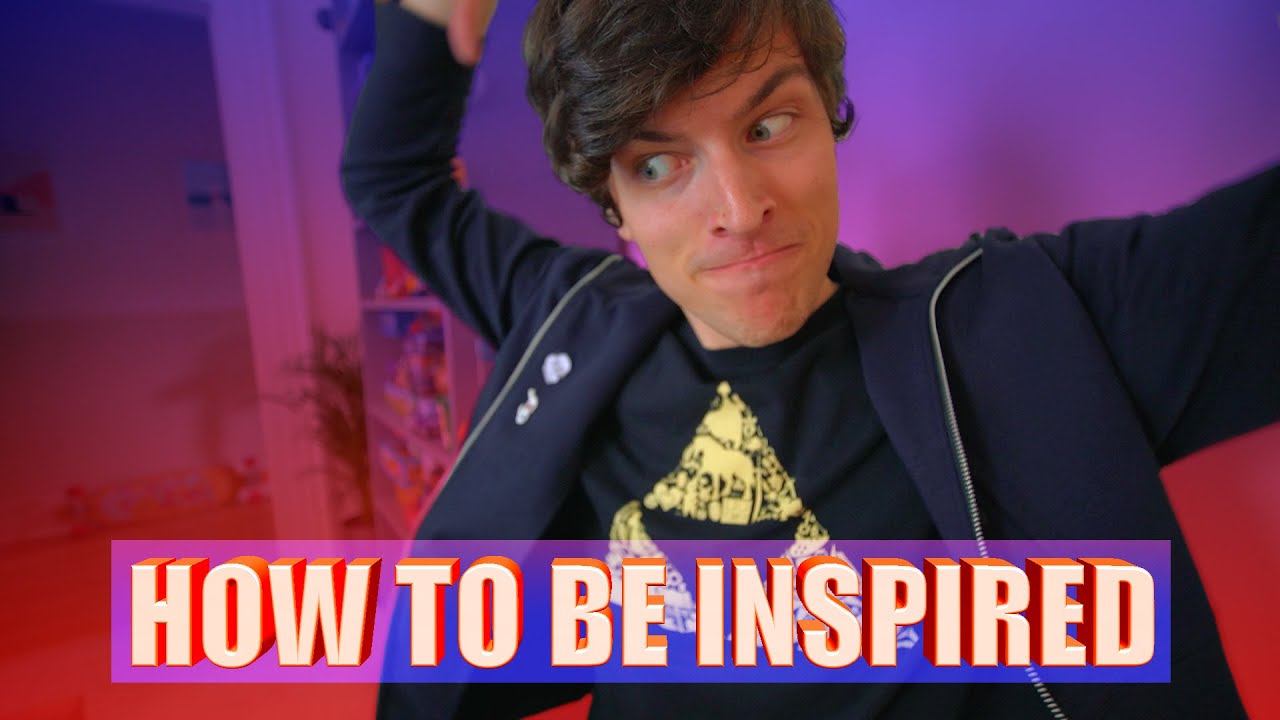 HOW TO BE INSPIRED