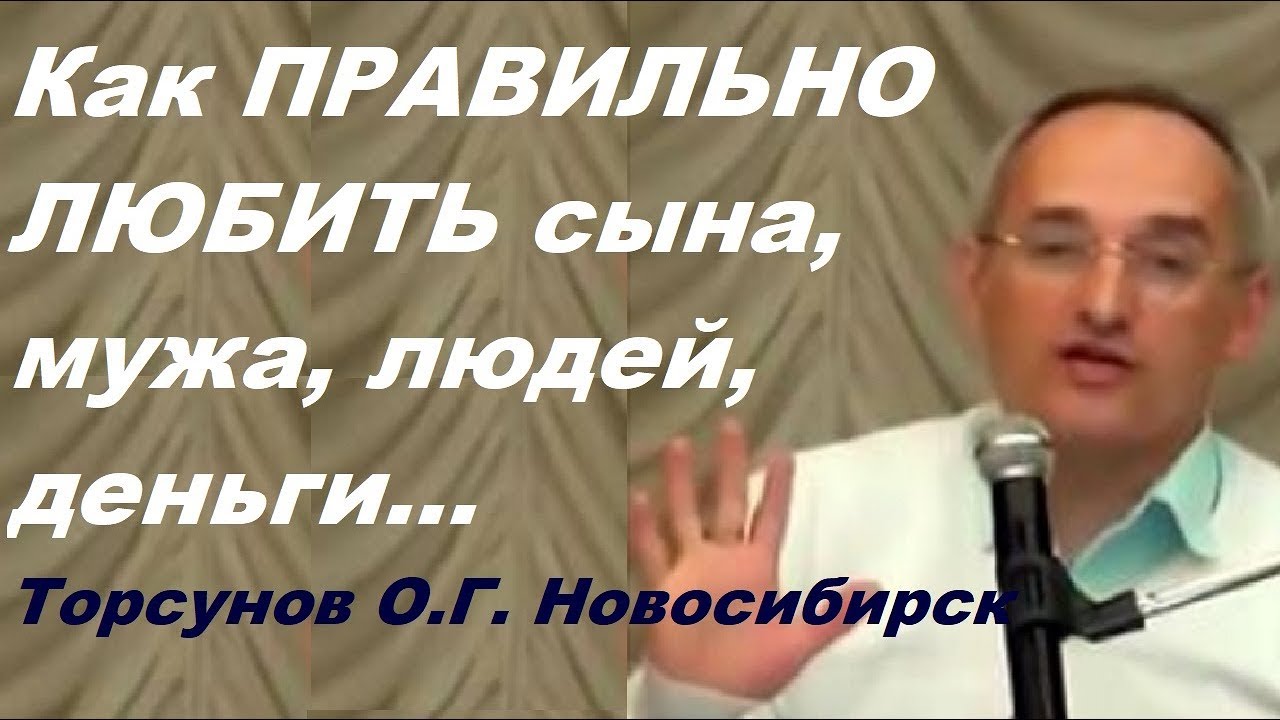 Как ПРАВИЛЬНО ЛЮБИТЬ сына, мужа, людей, деньги... Торсунов О.Г. Новосибирск,  октябрь 2017 г.