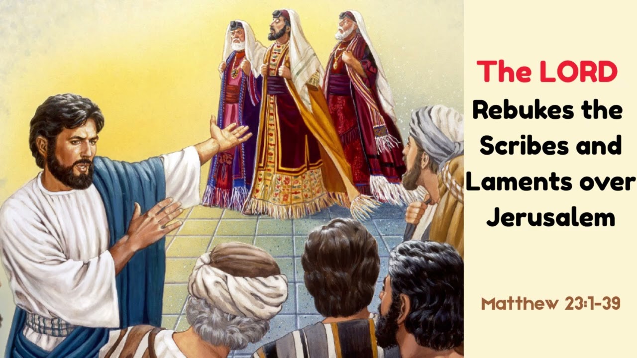 The Lord Rebukes the Scribes/Pharisees and Laments over Jerusalem (Matthew 23)
