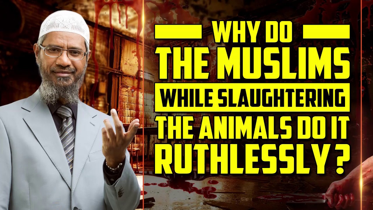 Why do the Muslims while Slaughtering the Animals do it Ruthlessly? -  Dr Zakir Naik