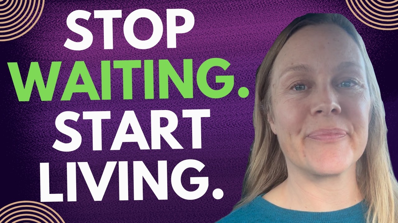 5 Steps to Create a Life You Love (Stop Waiting for the Perfect Time)